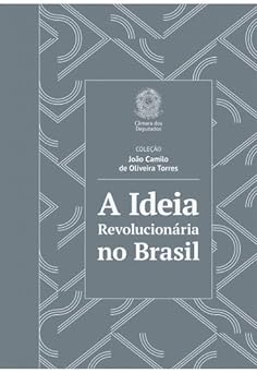 A Ideia Revolucionaria no Brasil de Oliveira Torres, Joao Camilo